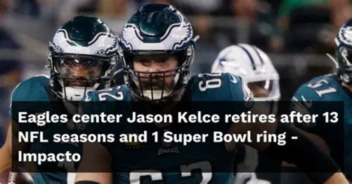 Eagles center Jason Kelce retires after 13 NFL seasons and 1 Super Bowl ring