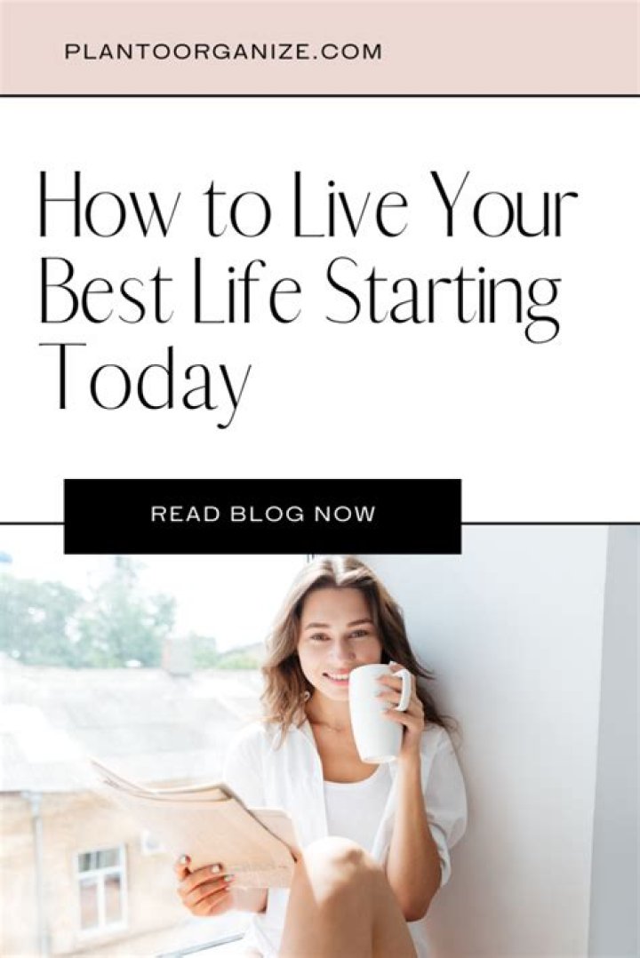 How to live your best life starting today