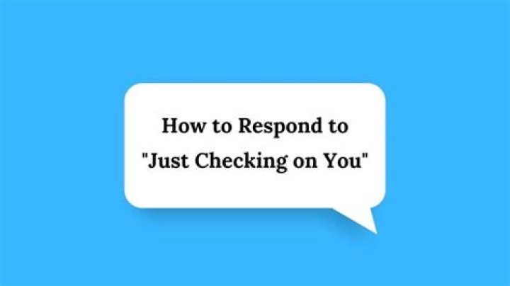 How To Respond To “Just Checking On You”