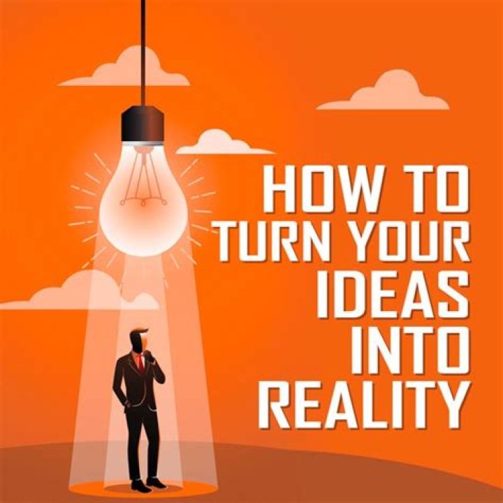 How to turn your ideas into reality