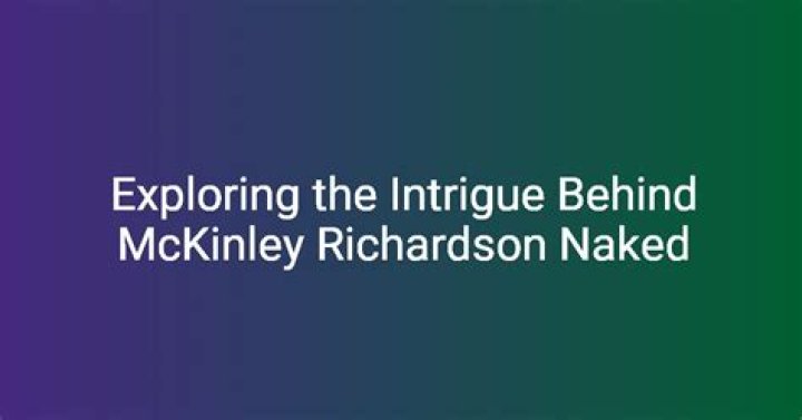 Naked Pics Of McKinley Richardson: A Comprehensive Overview