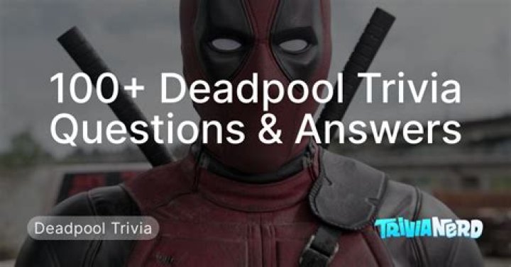 QUIZ: How Well Do You Remember Deadpool? Answer The Trivia Questions And Find Out If You Are A Superfan