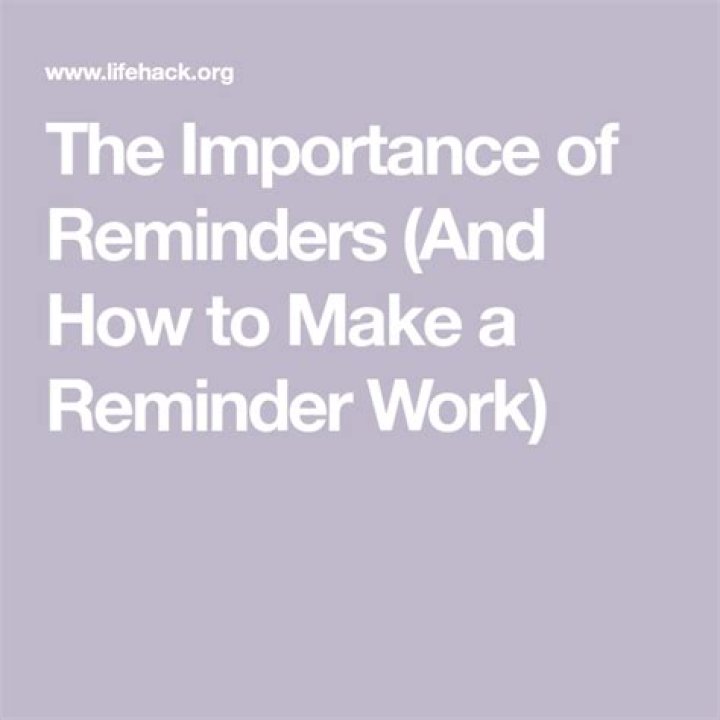 The importance of reminders (and how to make a reminder work)