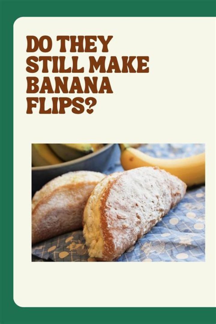 When did they stop making banana flips?