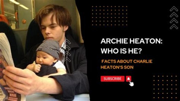 Who Is Archie Heaton? Everything You Need To Know About Charlie Heaton's Son
